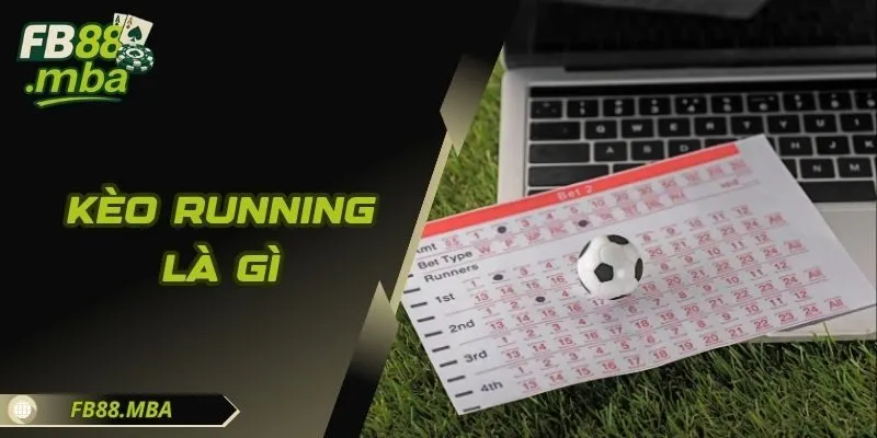Kèo Running Là Gì - Vũ Khí Bí Mật Của Các Tín Đồ Cá Cược