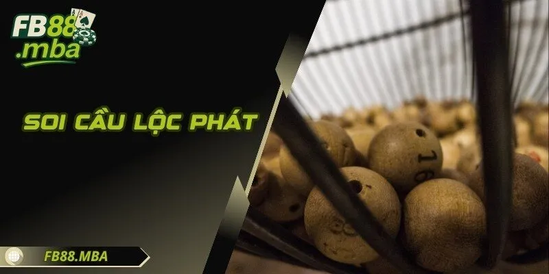 Soi Cầu Lộc Phát - Mở Khóa Cơ Hội Để Chinh Phục May Mắn